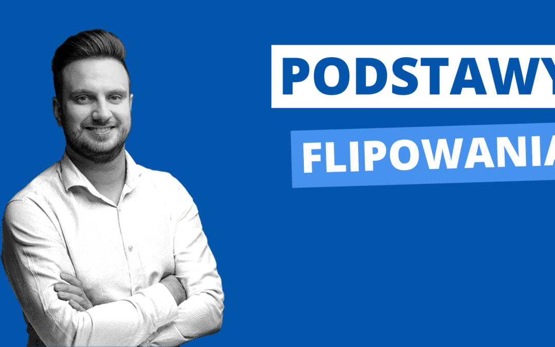 Podstawy flipowania – jak zacząć inwestowanie w nieruchomości?