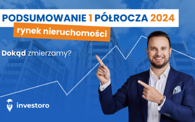 Podsumowanie pierwszego półrocza 2024 roku na rynku nieruchomości mieszkaniowych — dokąd zmierzamy?